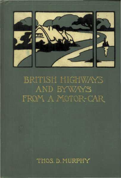 British Highways and Byways from a Motor Car Being a Record of a Five Thousand Mile Tour in England, Wales and Scotland British Highways and Byways from a Motor Car Being a Record of a Five Thousand Mile Tour in England, Wales and Scotland