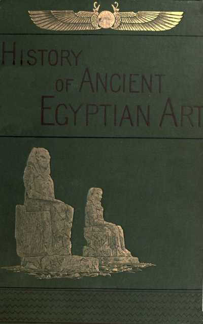 A History of Art in Ancient Egypt, Vol. 2 (of 2) A History of Art in Ancient Egypt, Vol. 2 (of 2)