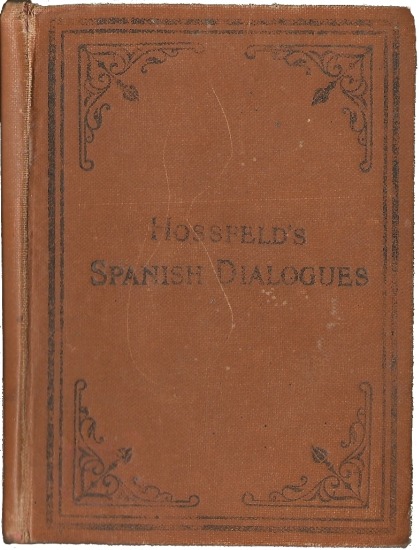 Hossfeld's Spanish Dialogues, and Idiomatic Phrases Indispensible for a Rapid Acquisition of the Spanish Language
