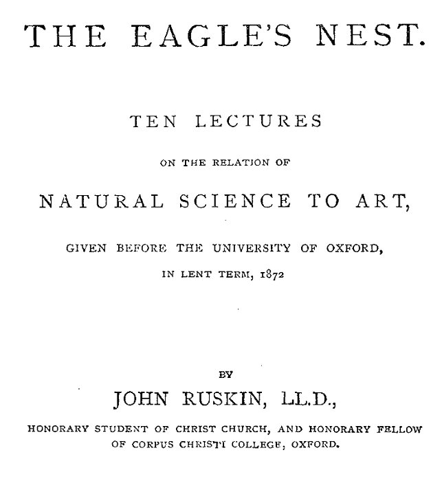 The Eagle's Nest Ten Lectures on the Relation of Natural Science to Art, Given Before the University of Oxford, in Lent Term, 1872 The Eagle's Nest Ten Lectures on the Relation of Natural Science to Art, Given Before the University of Oxford, in Lent Term, 1872