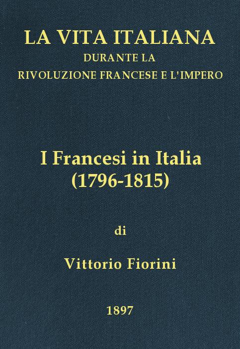 I Francesi in Italia (1796-1815) La vita italiana durante la Rivoluzione francese e l'Impero I Francesi in Italia (1796-1815) La vita italiana durante la Rivoluzione francese e l'Impero