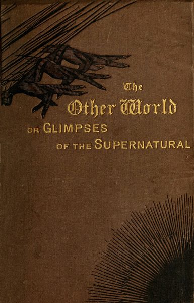 The Other World; or, Glimpses of the Supernatural (Vol. 2 of 2) Being Facts, Records, and Traditions Relating to Dreams, Omens, Miraculous Occurrences, Apparitions, Wraiths, Warnings, Second-sight, Witchcraft, Necromancy, etc. The Other World; or, Glimpses of the Supernatural (Vol. 2 of 2) Being Facts, Records, and Traditions Relating to Dreams, Omens, Miraculous Occurrences, Apparitions, Wraiths, Warnings, Second-sight, Witchcraft, Necromancy, etc.