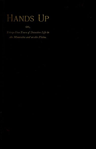 Hands Up; or, Thirty-Five Years of Detective Life in the Mountains and on the Plains
Reminiscences by General D. J. Cook, Chief of the Rocky Mountains Detective Association