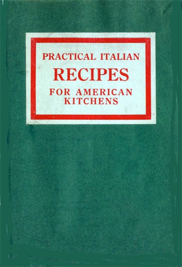 Practical Italian Recipes for American Kitchens Sold to aid the Families of Italian Soldiers Practical Italian Recipes for American Kitchens Sold to aid the Families of Italian Soldiers