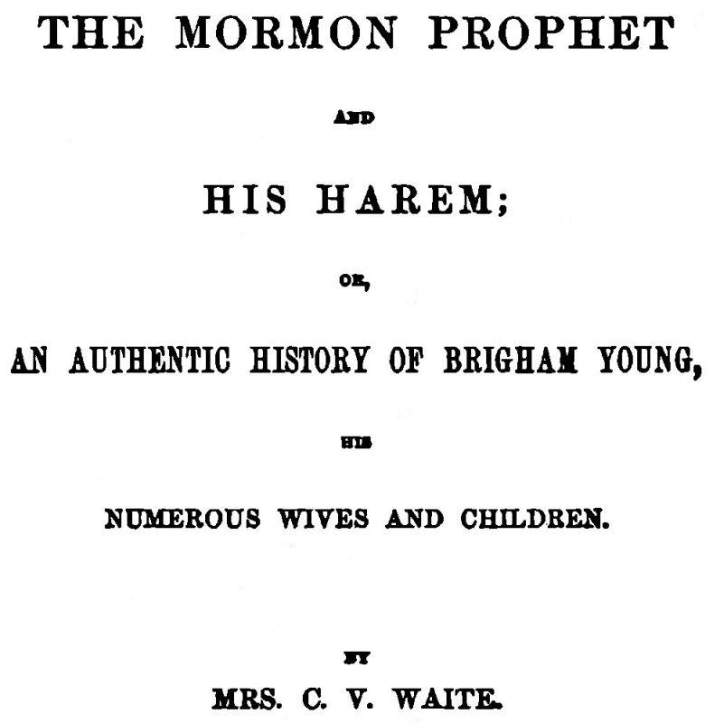 The Mormon Prophet and His Harem Or, An Authentic History of Brigham Young, His Numerous Wives and Children The Mormon Prophet and His Harem Or, An Authentic History of Brigham Young, His Numerous Wives and Children