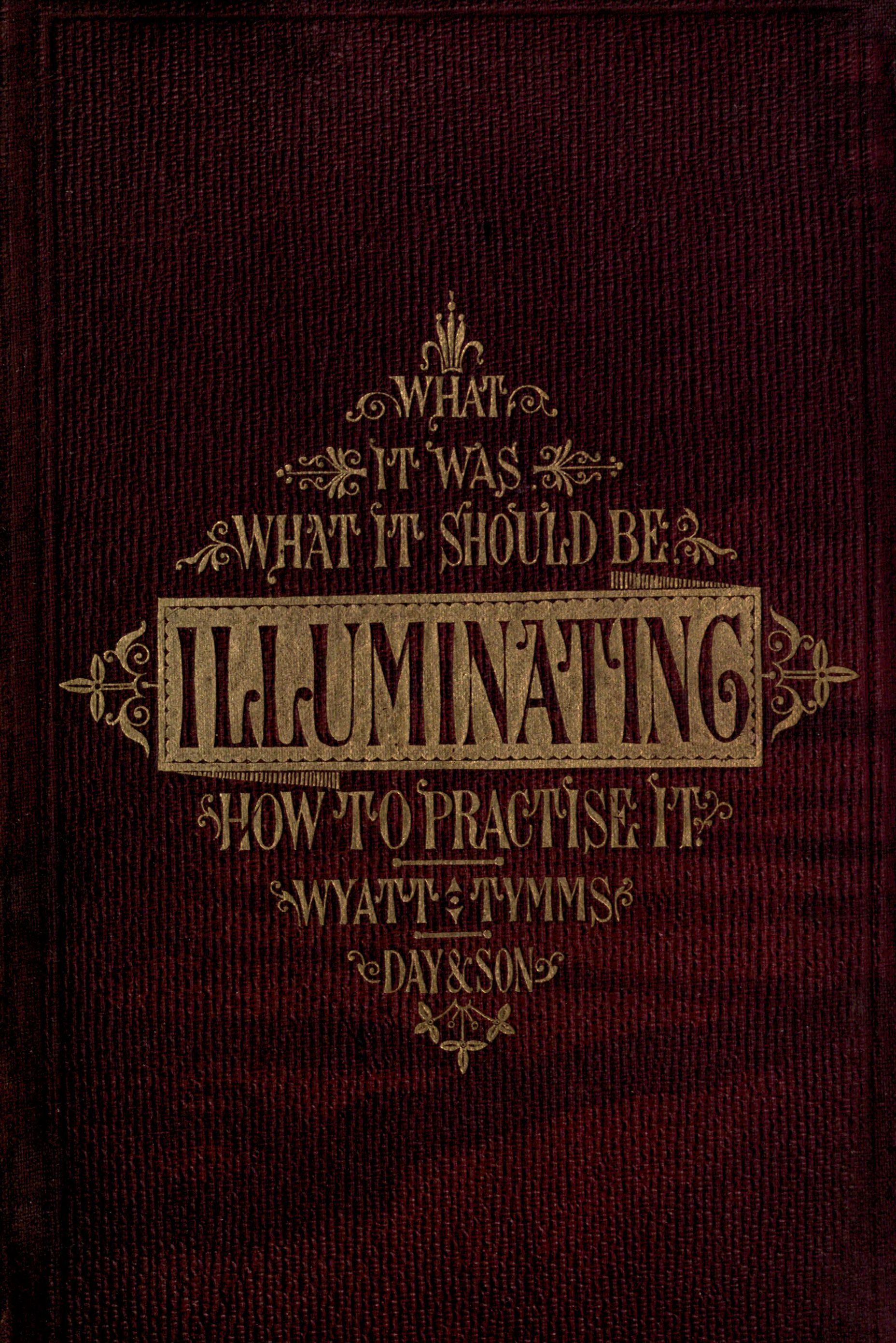 The History, Theory, and Practice of Illuminating Condensed from 'The Art of Illuminating' by the same illustrator and author The History, Theory, and Practice of Illuminating Condensed from 'The Art of Illuminating' by the same illustrator and author