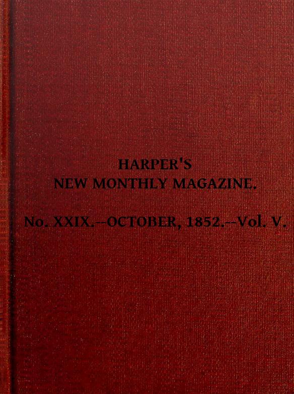 Harper's New Monthly Magazine, Vol. V, No. XXIX., October, 1852 Harper's New Monthly Magazine, Vol. V, No. XXIX., October, 1852