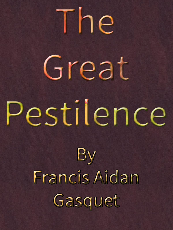 The Great Pestilence (A.D. 1348-9), Now Commonly Known as the Black Death The Great Pestilence (A.D. 1348-9), Now Commonly Known as the Black Death