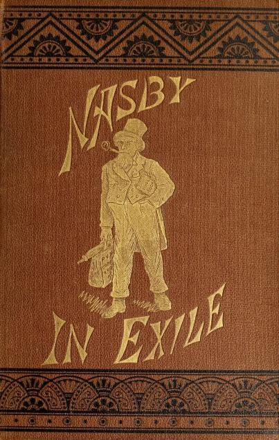 Nasby in Exile or, Six Months of Travel in England, Ireland, Scotland, France, Germany, Switzerland and Belgium, with many things not of travel Nasby in Exile or, Six Months of Travel in England, Ireland, Scotland, France, Germany, Switzerland and Belgium, with many things not of travel