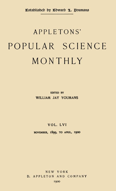 Appletons' Popular Science Monthly, January 1900 Vol. 56, November, 1899 to April, 1900 Appletons' Popular Science Monthly, January 1900 Vol. 56, November, 1899 to April, 1900