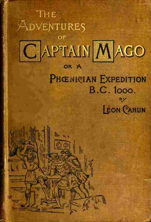 The adventures of Captain Mago; or, a Phoenician expedition, B.C. 1000 The adventures of Captain Mago; or, a Phoenician expedition, B.C. 1000