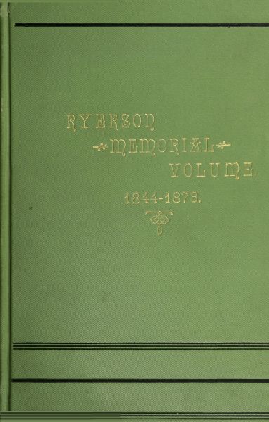 Ryerson Memorial Volume
Prepared on the occasion of the unveiling of the Ryerson statute in the grounds of the Education department on the Queen's birthday, 1889