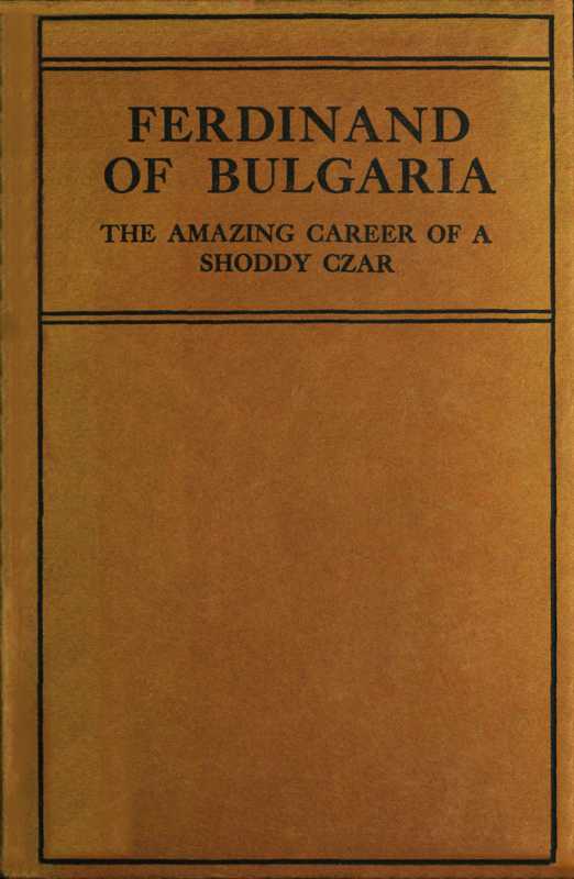 Ferdinand of Bulgaria: The Amazing Career of a Shoddy Czar Ferdinand of Bulgaria: The Amazing Career of a Shoddy Czar