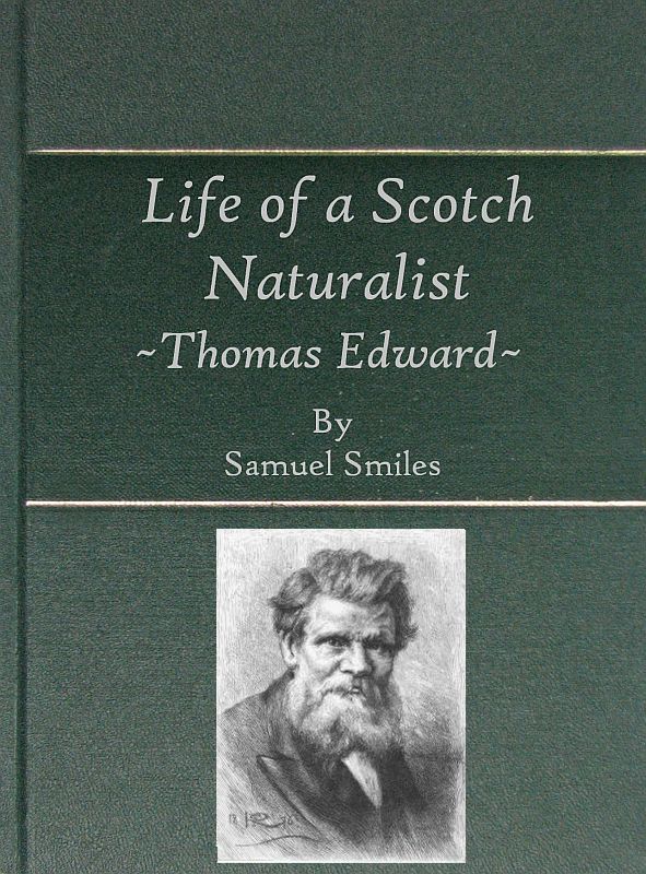 Life of a Scotch Naturalist: Thomas Edward, Associate of the Linnean Society. Fourth Edition Life of a Scotch Naturalist: Thomas Edward, Associate of the Linnean Society. Fourth Edition