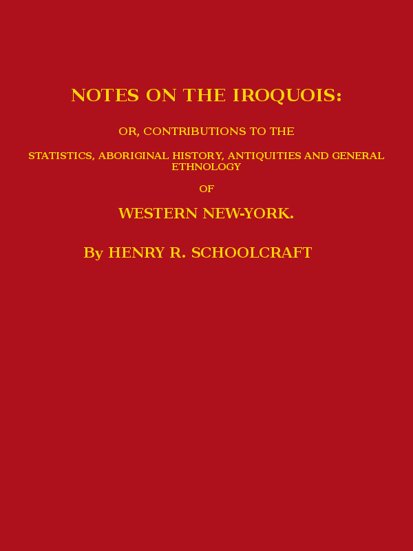 Notes on the Iroquois
or, Contributions to the Statistics, Aboriginal History, Antiquities and General Ethnology of Western New-York