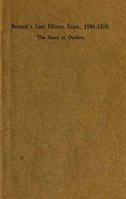 Newark's Last Fifteen Years, 1904-1919. The Story in Outline Newark's Last Fifteen Years, 1904-1919. The Story in Outline