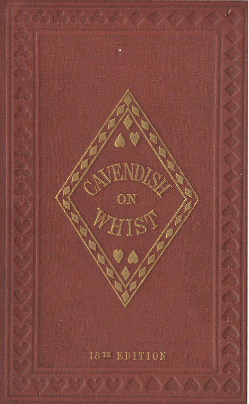 The Laws and Principles of Whist Stated and Explained,
and its practice illustrated on an original system by means of hands played completely through. 18th edition