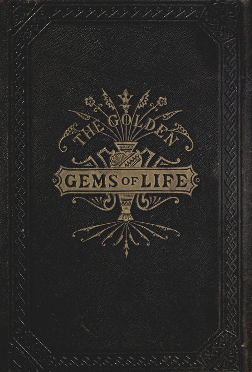 The Golden Gems of Life; Or, Gathered Jewels for the Home Circle The Golden Gems of Life; Or, Gathered Jewels for the Home Circle