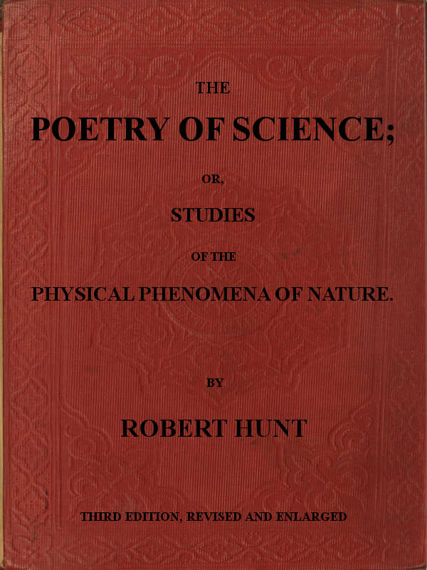 The Poetry of Science; or, Studies of the Physical Phenomena of Nature The Poetry of Science; or, Studies of the Physical Phenomena of Nature