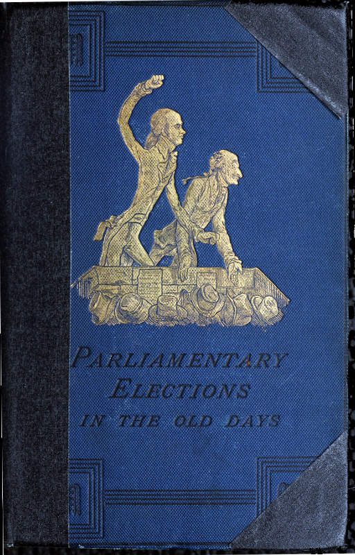 A History of Parliamentary Elections and Electioneering in the Old Days
Showing the State of Political Parties and Party Warfare at the Hustings and in the House of Commons from the Stuarts to Queen Victoria