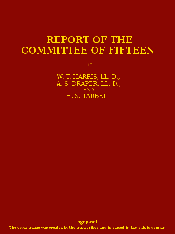 Report of the Committee of Fifteen
Read at the Cleveland Meeting of the Department of Superintendence, February 19-21, 1884, with the Debate