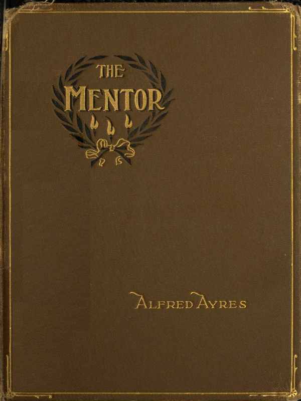 The Mentor A little book for the guidance of such men and boys as would appear to advantage in the society of persons of the better sort The Mentor A little book for the guidance of such men and boys as would appear to advantage in the society of persons of the better sort