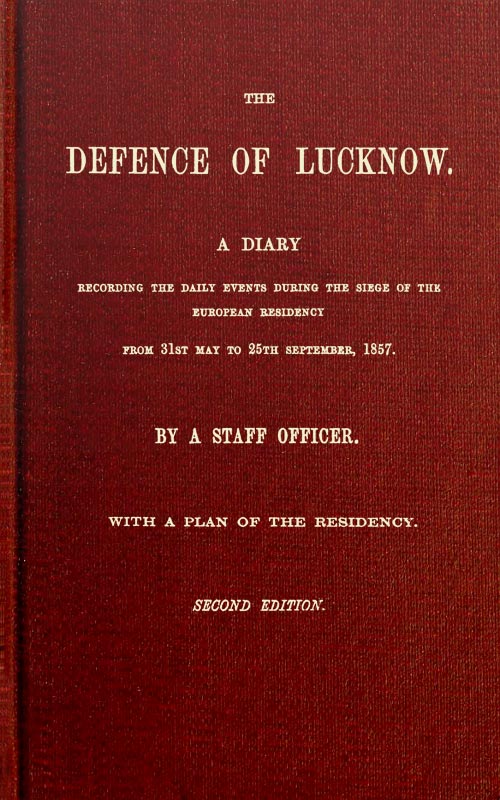 The Defence of Lucknow
A Diary Recording the Daily Events during the Siege of the European Residency, from 31st May to 25th September, 1857