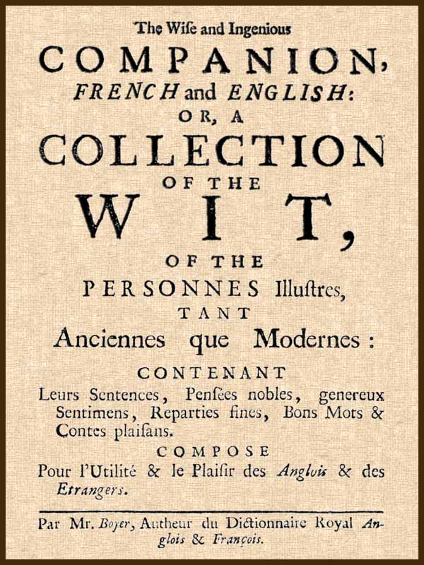 The Wise and Ingenious Companion, French and English;
or, A Collection of the Wit of the Illustrious Persons, Both Ancient and Modern