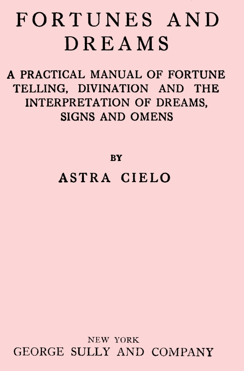 Fortunes and Dreams A practical manual of fortune telling, divination and the interpretation of dreams, signs and omens Fortunes and Dreams A practical manual of fortune telling, divination and the interpretation of dreams, signs and omens