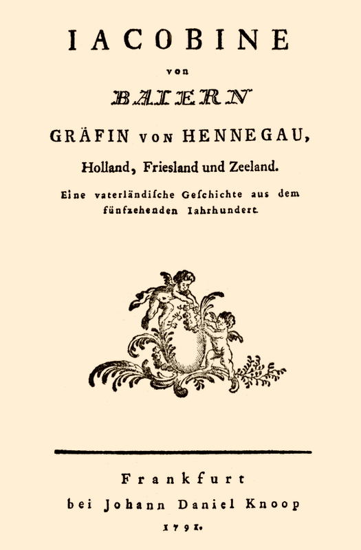 Jacobine von Baiern Gräfin von Hennegau, Holland, Friesland und Zeeland Eine vaterländische Geschichte aus dem fünfzehenden Jahrhundert Jacobine von Baiern Gräfin von Hennegau, Holland, Friesland und Zeeland Eine vaterländische Geschichte aus dem fünfzehenden Jahrhundert