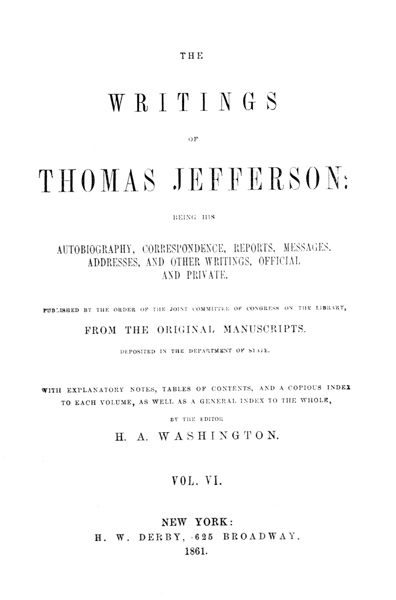 The Writings of Thomas Jefferson, Vol. 6 (of 9) Being His Autobiography, Correspondence, Reports, Messages, Addresses, and Other Writings, Official and Private The Writings of Thomas Jefferson, Vol. 6 (of 9) Being His Autobiography, Correspondence, Reports, Messages, Addresses, and Other Writings, Official and Private