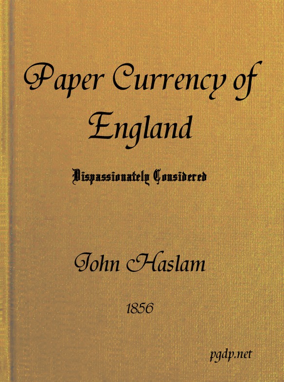The Paper Currency of England Dispassionately Considered With Suggestions Towards a Practical Solution of the Difficulty The Paper Currency of England Dispassionately Considered With Suggestions Towards a Practical Solution of the Difficulty
