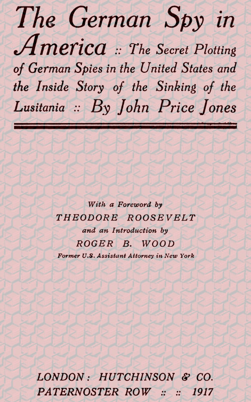 The German Spy in America The Secret Plotting of German Spies in the United States and the Inside Story of the Sinking of the Lusitania The German Spy in America The Secret Plotting of German Spies in the United States and the Inside Story of the Sinking of the Lusitania