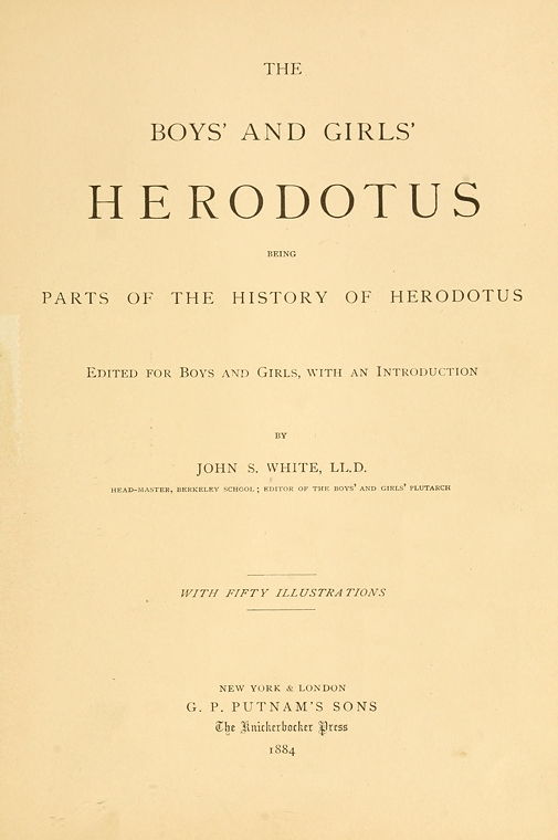 The Boys' and Girls' Herodotus Being Parts of the History of Herodotus, Edited for Boys and Girls The Boys' and Girls' Herodotus Being Parts of the History of Herodotus, Edited for Boys and Girls