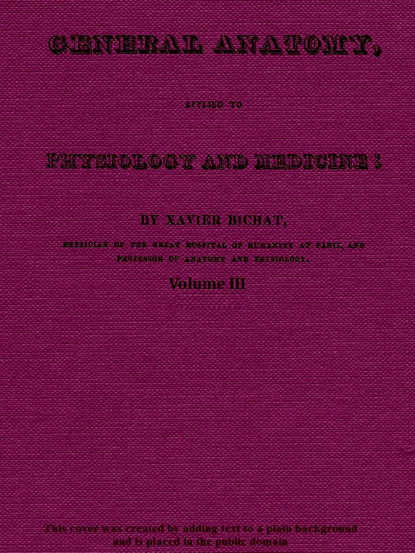 General Anatomy, Applied to Physiology and Medicine, Vol. 3 (of 3) General Anatomy, Applied to Physiology and Medicine, Vol. 3 (of 3)