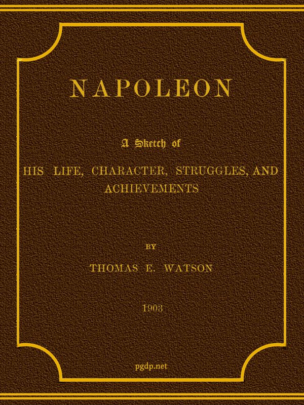 Napoleon: A Sketch of His Life, Character, Struggles, and Achievements Napoleon: A Sketch of His Life, Character, Struggles, and Achievements