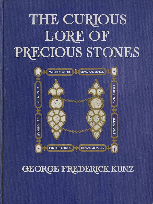 The Curious Lore of Precious Stones
Being a description of their sentiments and folk lore, superstitions, symbolism, mysticism, use in medicine, protection, prevention, religion, and divination. Crystal gazing, birth-stones, lucky stones and talismans, astral, zodiacal, and planetary