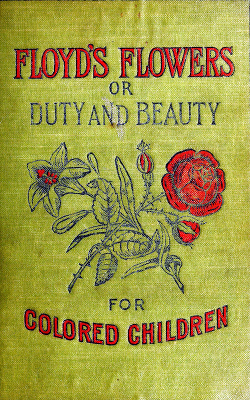 Floyd's Flowers; Or, Duty and Beauty for Colored Children Being One Hundred Short Stories Gleaned from the Storehouse of Human Knowledge and Experience: Simple, Amusing, Elevating Floyd's Flowers; Or, Duty and Beauty for Colored Children Being One Hundred Short Stories Gleaned from the Storehouse of Human Knowledge and Experience: Simple, Amusing, Elevating