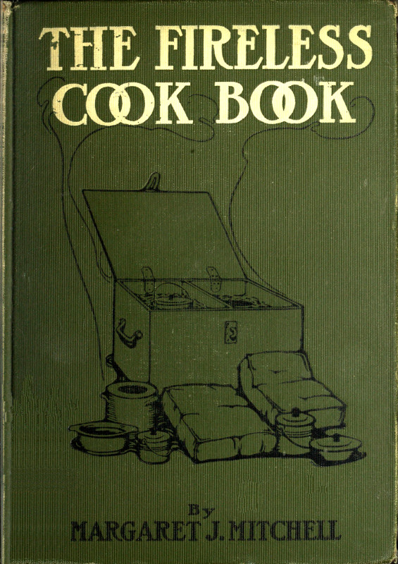 The Fireless Cook Book
A Manual of the Construction and Use of Appliances for Cooking by Retained Heat, with 250 Recipes