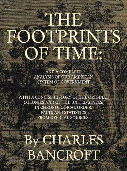 The Footprints of Time And a Complete Analysis of Our American System of Government, with a Concise History of the Original Colonies and of the United States, in Chronological Order The Footprints of Time And a Complete Analysis of Our American System of Government, with a Concise History of the Original Colonies and of the United States, in Chronological Order