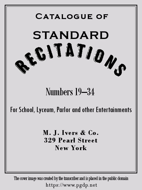 Catalogue of Standard Recitations, Numbers 19-34
For School, Lyceum, Parlor and Other Entertainments