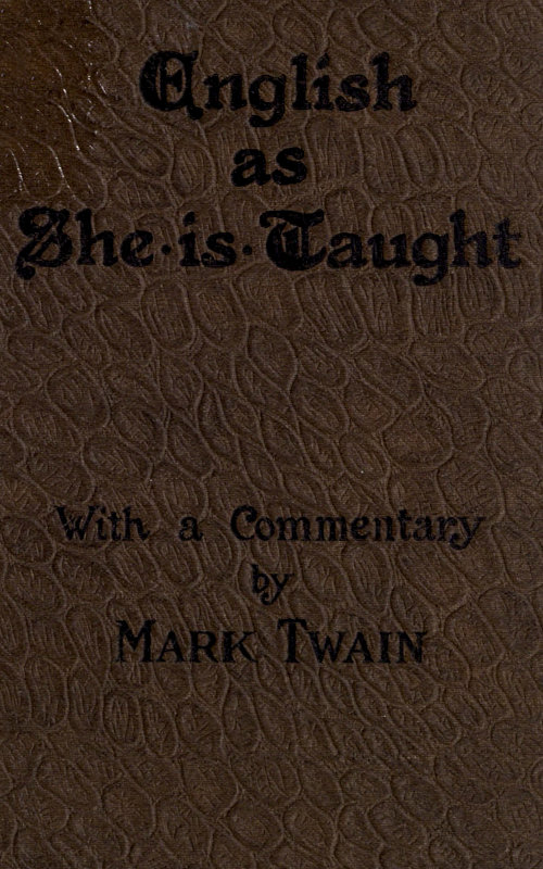 English as She is Taught
Being Genuine Answers to Examination Questions in Our Public Schools
