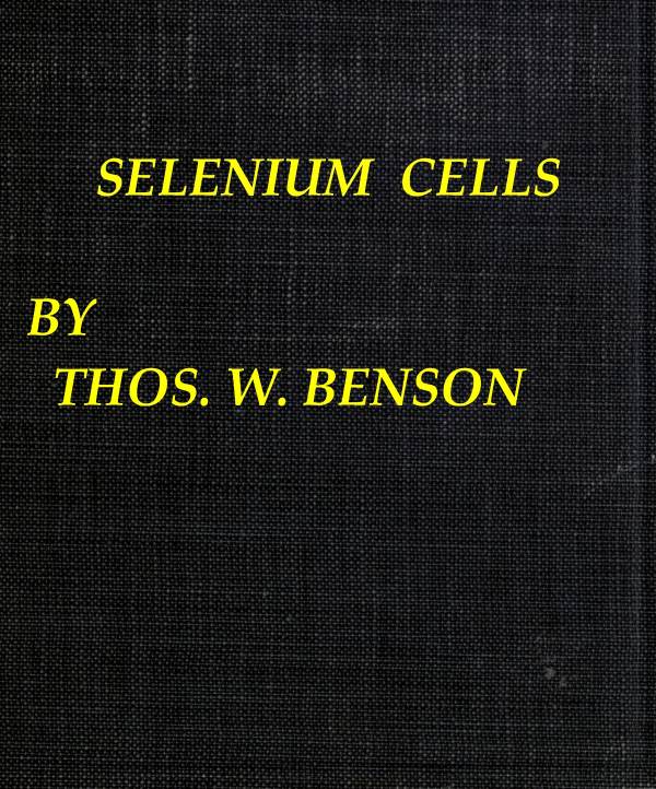 Selenium cells
The construction, care and use of selenium cells with special reference to the Fritts cell