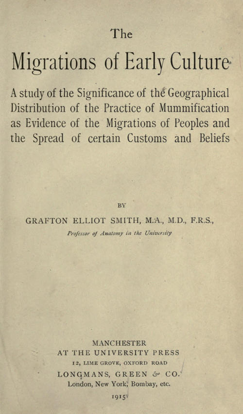 The migrations of early culture
A study of the significance of the geographical distribution of the practice of mummification as evidence of the migrations of peoples and the spread of certain customs and beliefs