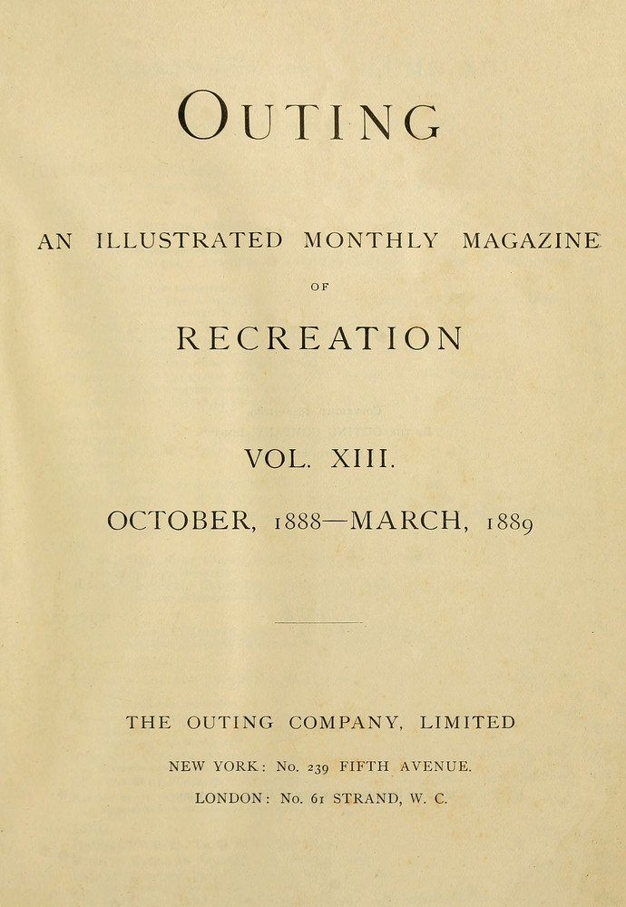 Outing; Vol. XIII.; October, 1888 to March, 1889
An Illustrated Monthly Magazine of Recreation.