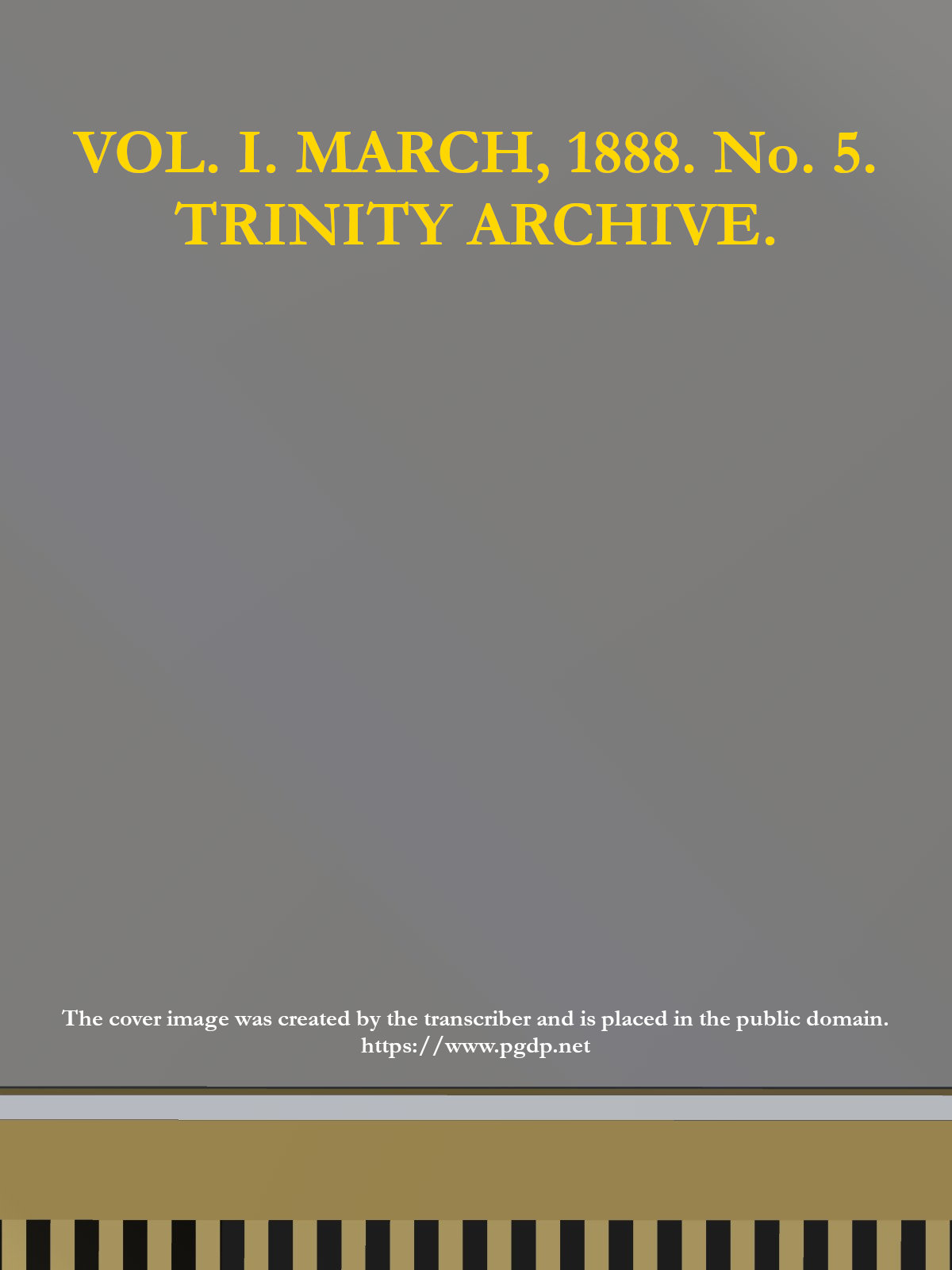 The Trinity Archive, Vol. I, No. 5, March 1888 The Trinity Archive, Vol. I, No. 5, March 1888