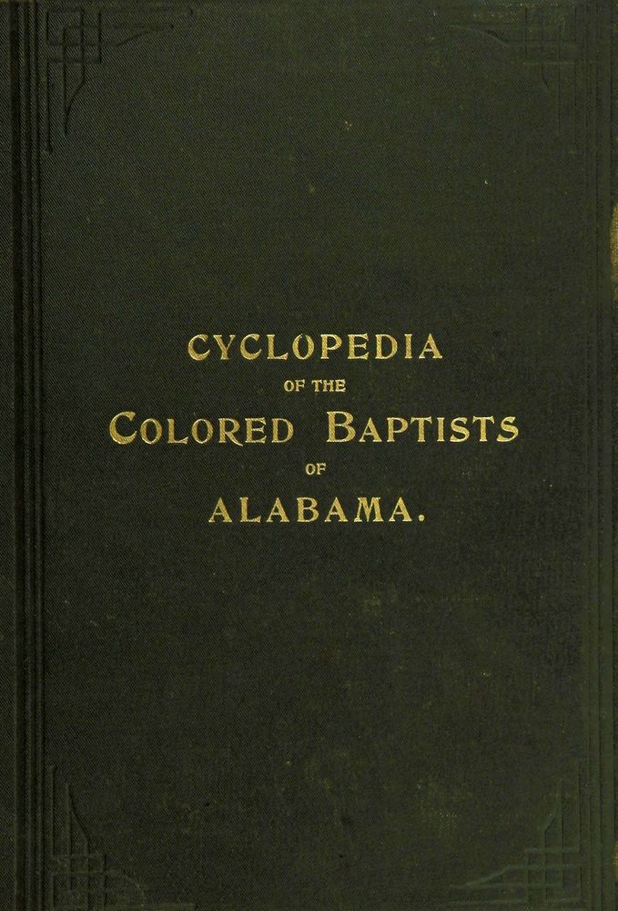 The Cyclopedia of the Colored Baptists of Alabama: Their Leaders and Their Work The Cyclopedia of the Colored Baptists of Alabama: Their Leaders and Their Work