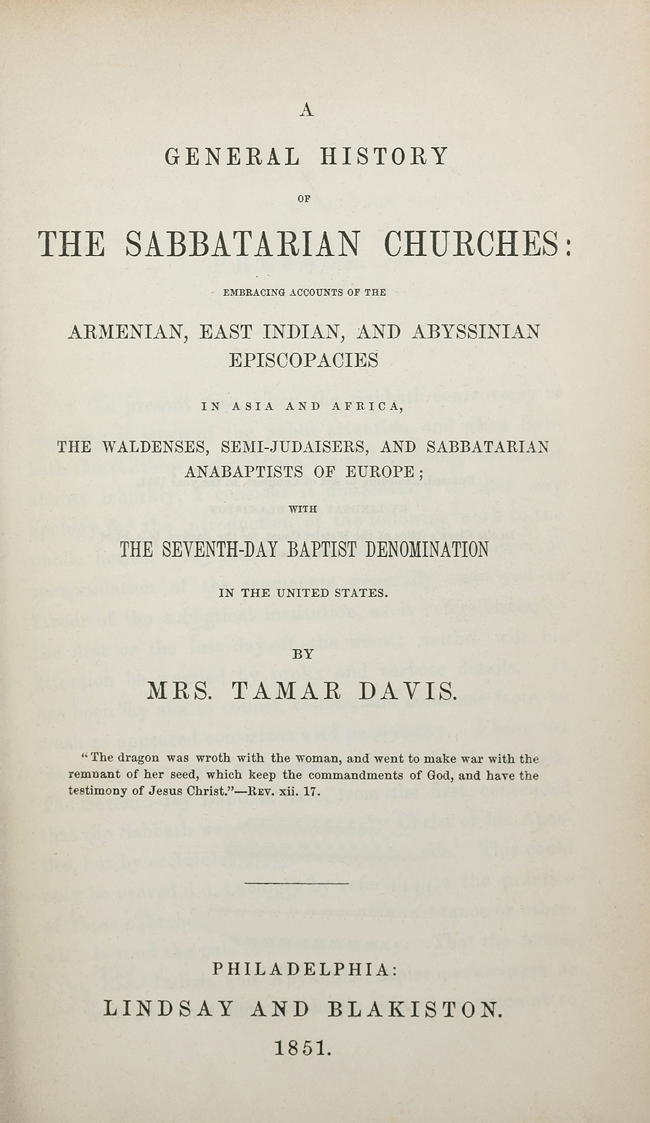 A General History of the Sabbatarian Churches
Embracing Accounts of the Armenian, East Indian, and Abyssinian Episcopacies in Asia and Africa, the Waldenses, Semi-Judaisers, and Sabbatarian Anabaptists of Europe; with the Seventh-day Baptist Denominaton in the United States