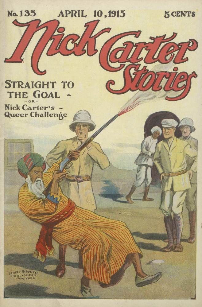 Nick Carter Stories No. 135. April 10, 1915; Straight to the Goal; Or, Nick Carter's Queer Challenge Nick Carter Stories No. 135. April 10, 1915; Straight to the Goal; Or, Nick Carter's Queer Challenge