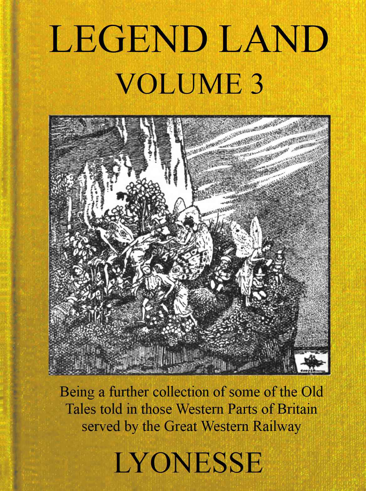Legend Land, Vol. 3
Being a Further Collection of Some of the Old Tales Told in Those Western Parts of Britain Served by the Great Western Railway